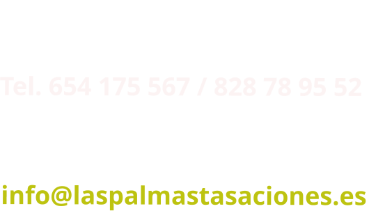 CONTACTO Tel. 654 175 567 / 828 78 95 52    info@laspalmastasaciones.es